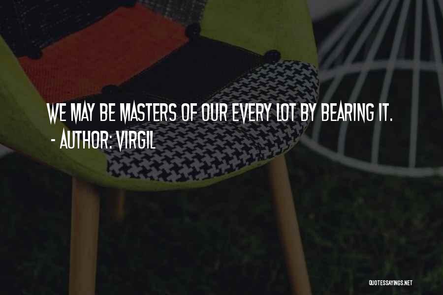 Virgil Quotes: We May Be Masters Of Our Every Lot By Bearing It.