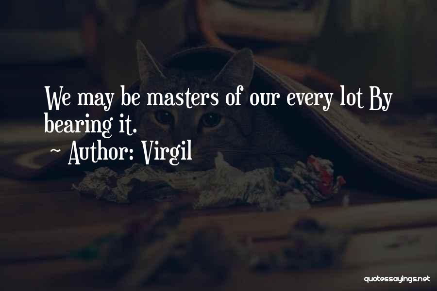 Virgil Quotes: We May Be Masters Of Our Every Lot By Bearing It.
