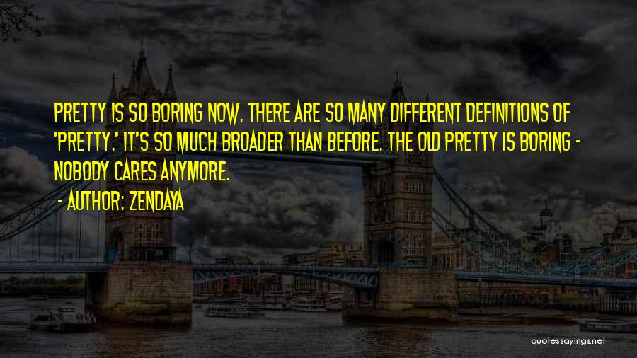Zendaya Quotes: Pretty Is So Boring Now. There Are So Many Different Definitions Of 'pretty.' It's So Much Broader Than Before. The