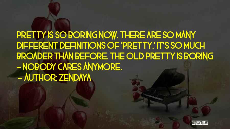 Zendaya Quotes: Pretty Is So Boring Now. There Are So Many Different Definitions Of 'pretty.' It's So Much Broader Than Before. The