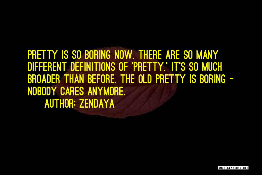 Zendaya Quotes: Pretty Is So Boring Now. There Are So Many Different Definitions Of 'pretty.' It's So Much Broader Than Before. The