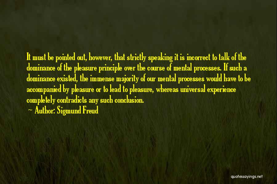 Sigmund Freud Quotes: It Must Be Pointed Out, However, That Strictly Speaking It Is Incorrect To Talk Of The Dominance Of The Pleasure