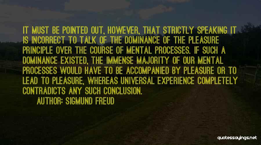Sigmund Freud Quotes: It Must Be Pointed Out, However, That Strictly Speaking It Is Incorrect To Talk Of The Dominance Of The Pleasure