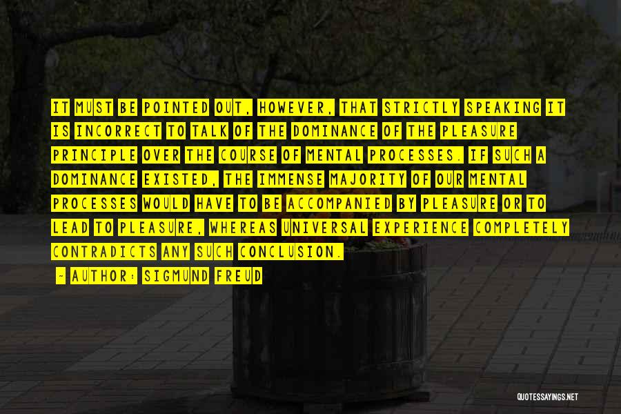 Sigmund Freud Quotes: It Must Be Pointed Out, However, That Strictly Speaking It Is Incorrect To Talk Of The Dominance Of The Pleasure