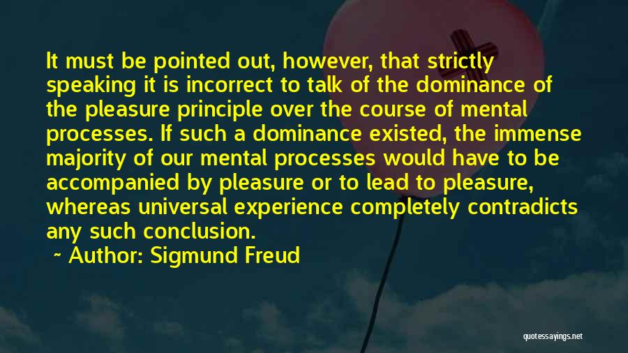 Sigmund Freud Quotes: It Must Be Pointed Out, However, That Strictly Speaking It Is Incorrect To Talk Of The Dominance Of The Pleasure