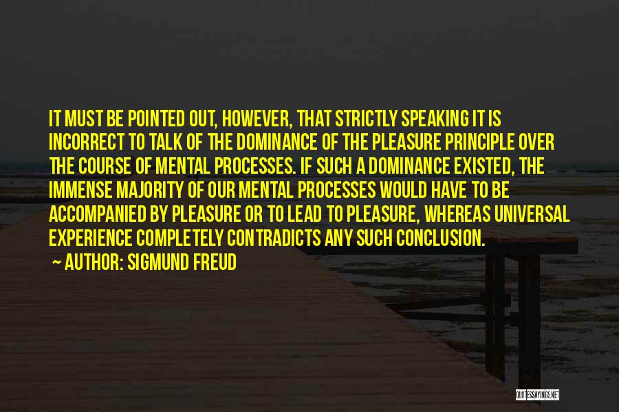 Sigmund Freud Quotes: It Must Be Pointed Out, However, That Strictly Speaking It Is Incorrect To Talk Of The Dominance Of The Pleasure