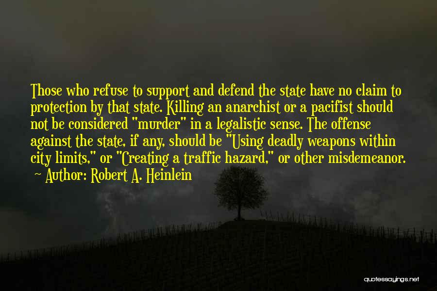 Robert A. Heinlein Quotes: Those Who Refuse To Support And Defend The State Have No Claim To Protection By That State. Killing An Anarchist