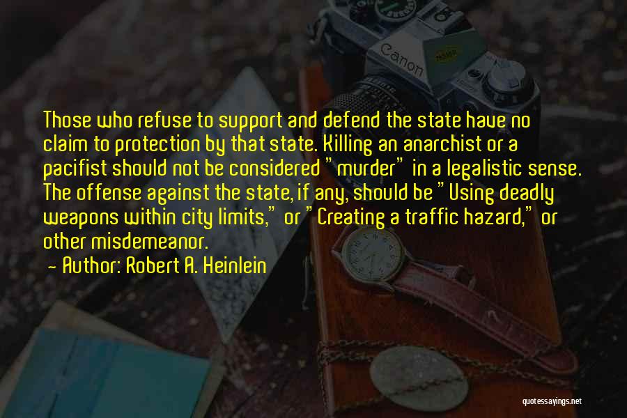 Robert A. Heinlein Quotes: Those Who Refuse To Support And Defend The State Have No Claim To Protection By That State. Killing An Anarchist
