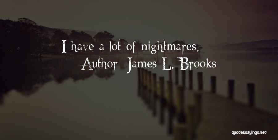 James L. Brooks Quotes: I Have A Lot Of Nightmares.