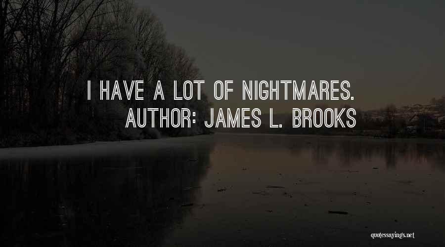 James L. Brooks Quotes: I Have A Lot Of Nightmares.