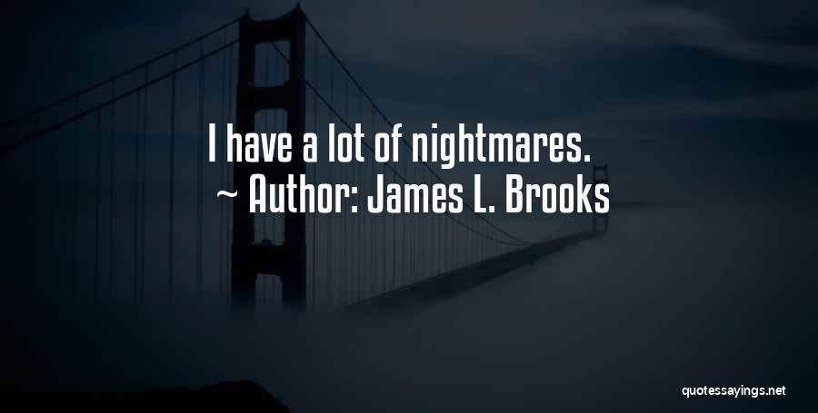 James L. Brooks Quotes: I Have A Lot Of Nightmares.