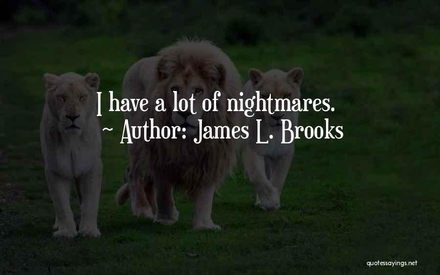 James L. Brooks Quotes: I Have A Lot Of Nightmares.