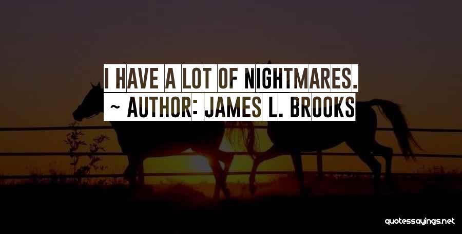 James L. Brooks Quotes: I Have A Lot Of Nightmares.