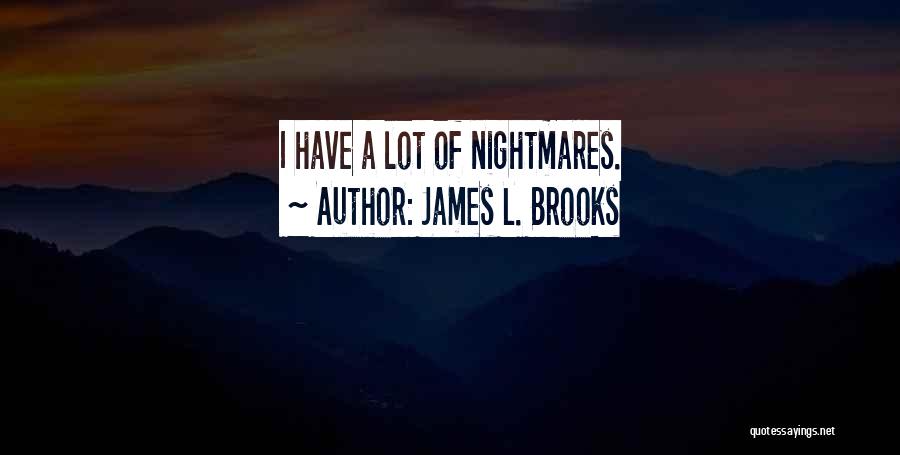 James L. Brooks Quotes: I Have A Lot Of Nightmares.