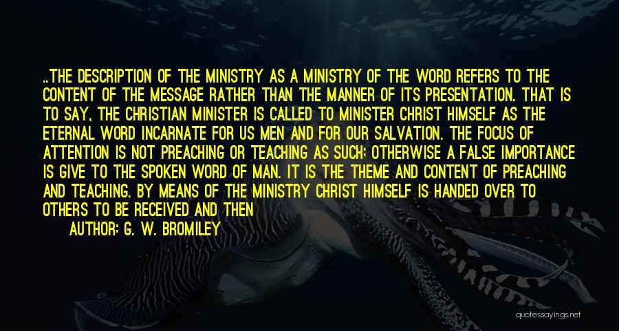 G. W. Bromiley Quotes: ..the Description Of The Ministry As A Ministry Of The Word Refers To The Content Of The Message Rather Than