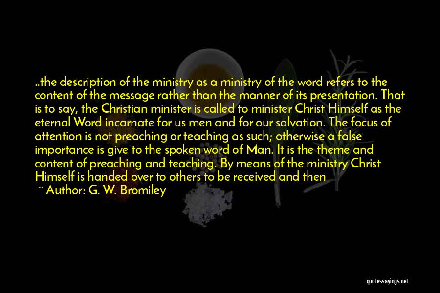G. W. Bromiley Quotes: ..the Description Of The Ministry As A Ministry Of The Word Refers To The Content Of The Message Rather Than