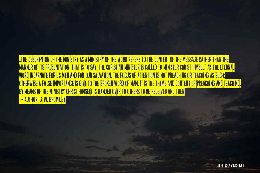 G. W. Bromiley Quotes: ..the Description Of The Ministry As A Ministry Of The Word Refers To The Content Of The Message Rather Than