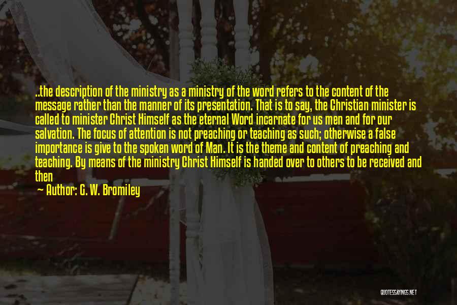 G. W. Bromiley Quotes: ..the Description Of The Ministry As A Ministry Of The Word Refers To The Content Of The Message Rather Than