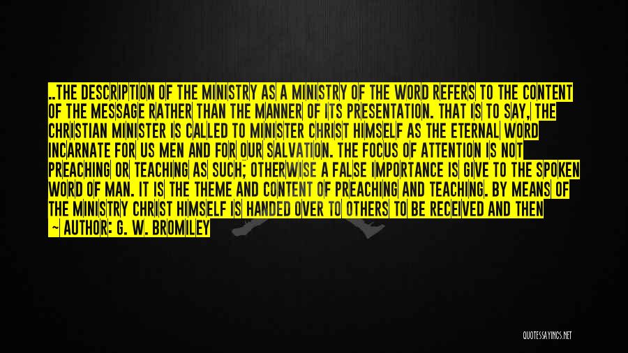 G. W. Bromiley Quotes: ..the Description Of The Ministry As A Ministry Of The Word Refers To The Content Of The Message Rather Than