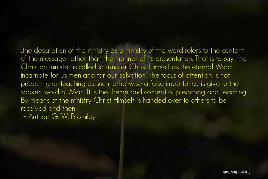 G. W. Bromiley Quotes: ..the Description Of The Ministry As A Ministry Of The Word Refers To The Content Of The Message Rather Than