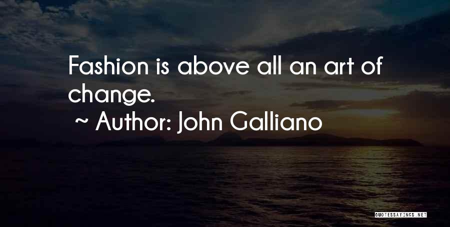 John Galliano Quotes: Fashion Is Above All An Art Of Change.
