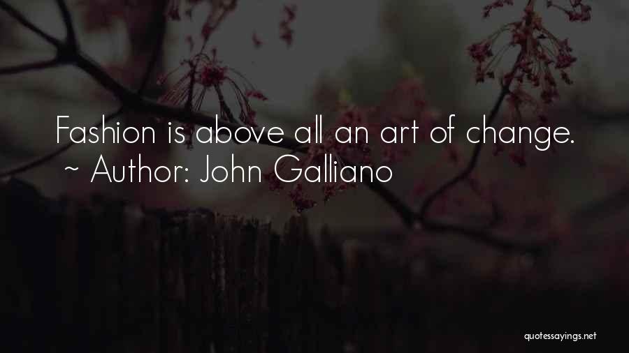 John Galliano Quotes: Fashion Is Above All An Art Of Change.
