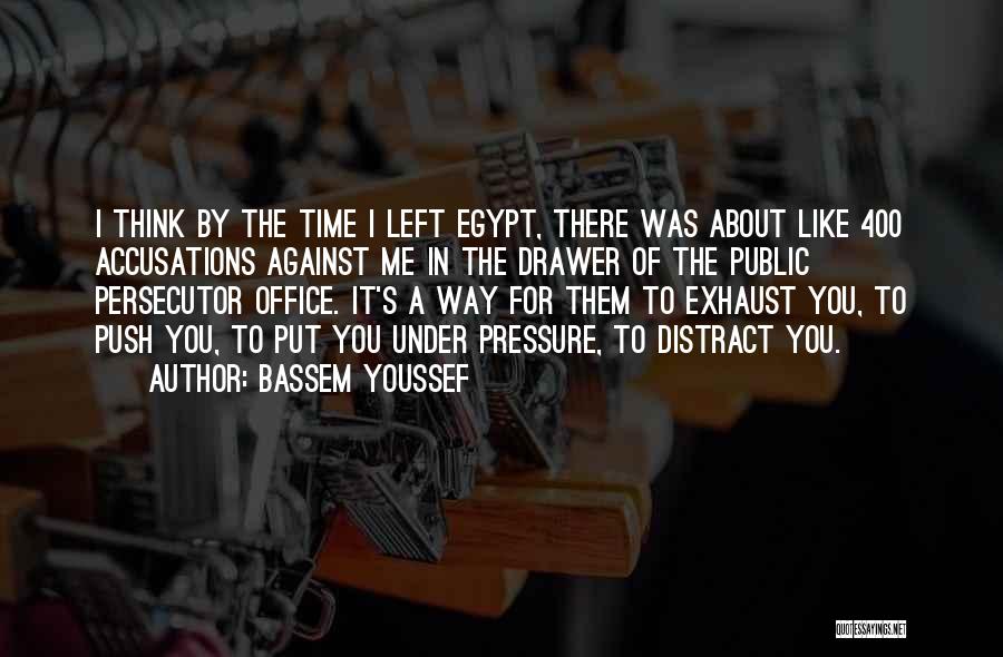 Bassem Youssef Quotes: I Think By The Time I Left Egypt, There Was About Like 400 Accusations Against Me In The Drawer Of