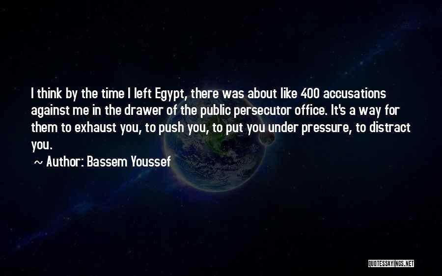 Bassem Youssef Quotes: I Think By The Time I Left Egypt, There Was About Like 400 Accusations Against Me In The Drawer Of