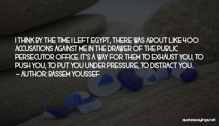 Bassem Youssef Quotes: I Think By The Time I Left Egypt, There Was About Like 400 Accusations Against Me In The Drawer Of