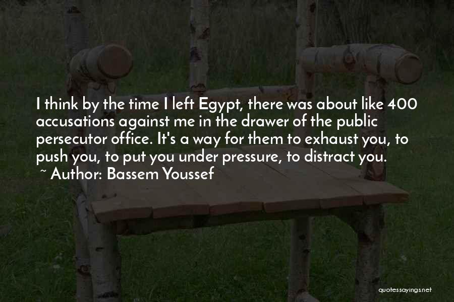 Bassem Youssef Quotes: I Think By The Time I Left Egypt, There Was About Like 400 Accusations Against Me In The Drawer Of