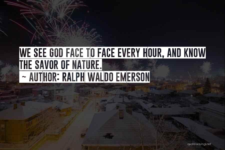 Ralph Waldo Emerson Quotes: We See God Face To Face Every Hour, And Know The Savor Of Nature.