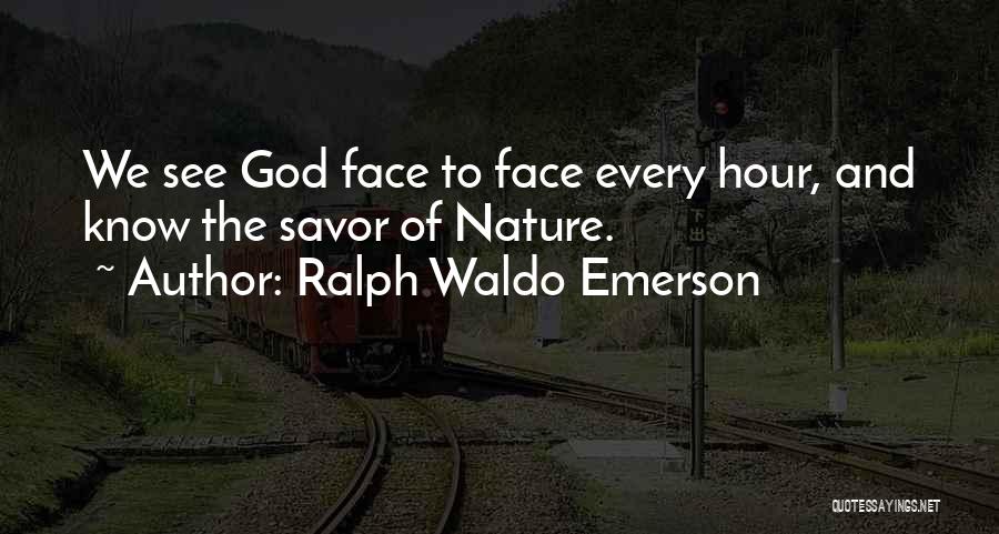 Ralph Waldo Emerson Quotes: We See God Face To Face Every Hour, And Know The Savor Of Nature.