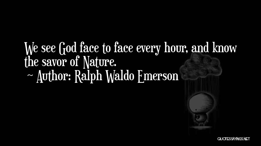 Ralph Waldo Emerson Quotes: We See God Face To Face Every Hour, And Know The Savor Of Nature.