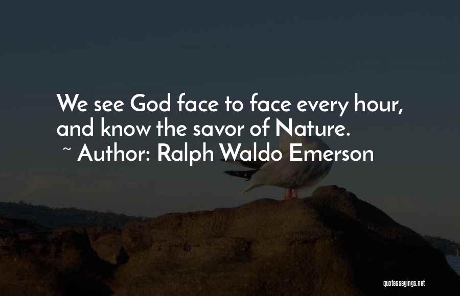 Ralph Waldo Emerson Quotes: We See God Face To Face Every Hour, And Know The Savor Of Nature.
