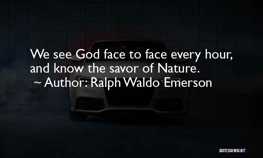 Ralph Waldo Emerson Quotes: We See God Face To Face Every Hour, And Know The Savor Of Nature.