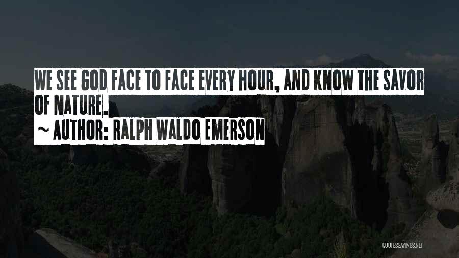 Ralph Waldo Emerson Quotes: We See God Face To Face Every Hour, And Know The Savor Of Nature.