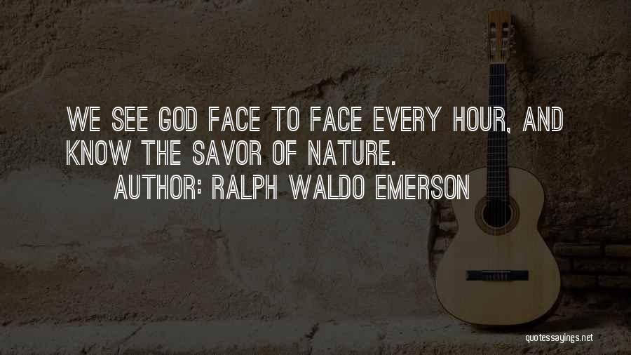 Ralph Waldo Emerson Quotes: We See God Face To Face Every Hour, And Know The Savor Of Nature.