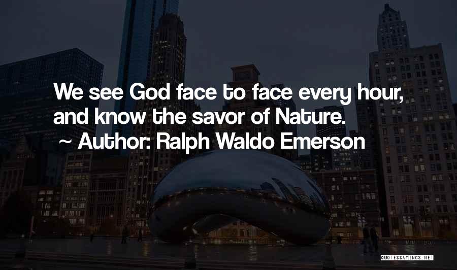 Ralph Waldo Emerson Quotes: We See God Face To Face Every Hour, And Know The Savor Of Nature.