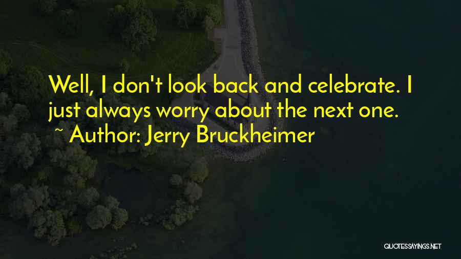 Jerry Bruckheimer Quotes: Well, I Don't Look Back And Celebrate. I Just Always Worry About The Next One.