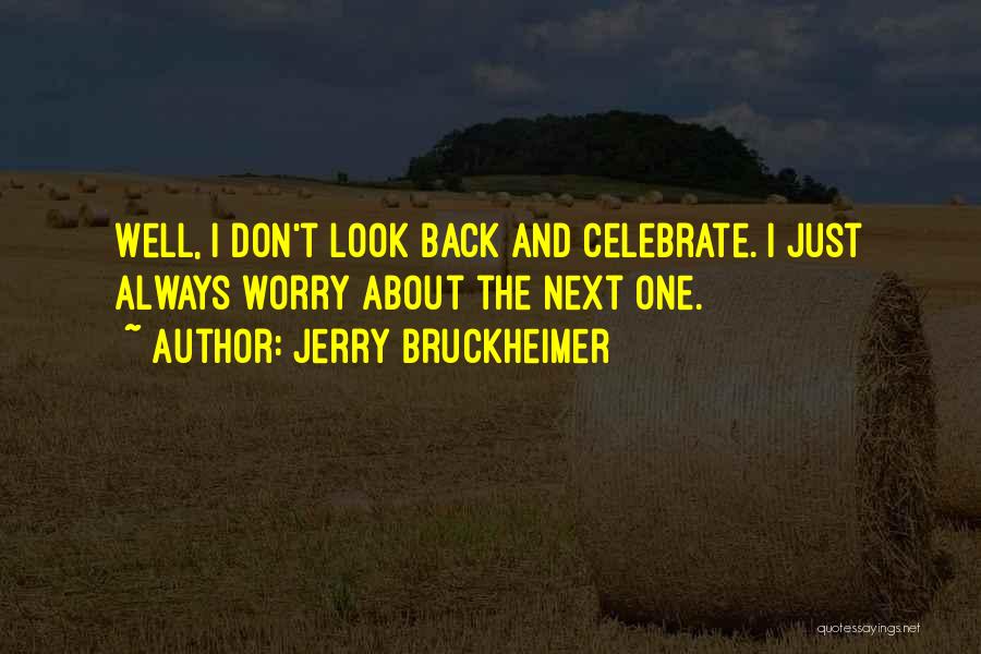 Jerry Bruckheimer Quotes: Well, I Don't Look Back And Celebrate. I Just Always Worry About The Next One.