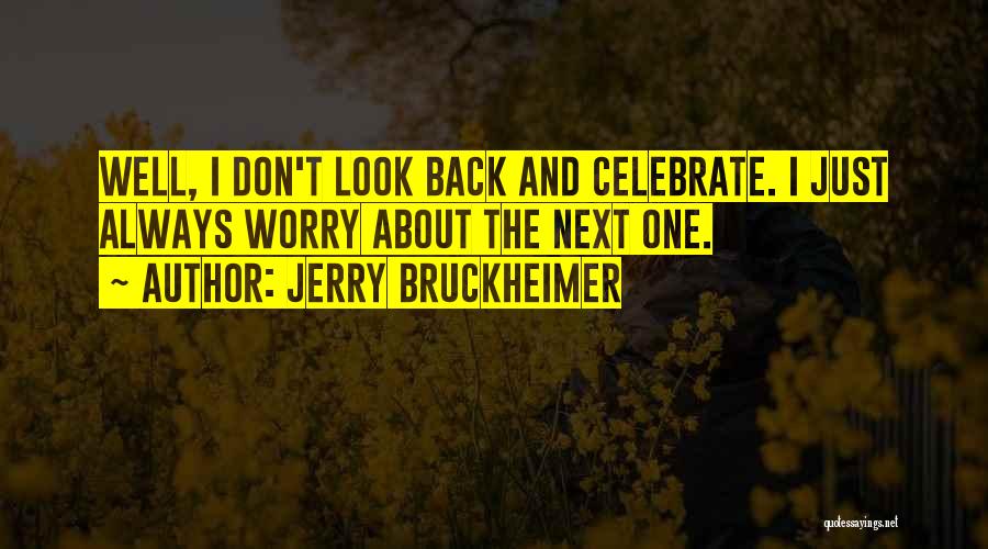 Jerry Bruckheimer Quotes: Well, I Don't Look Back And Celebrate. I Just Always Worry About The Next One.