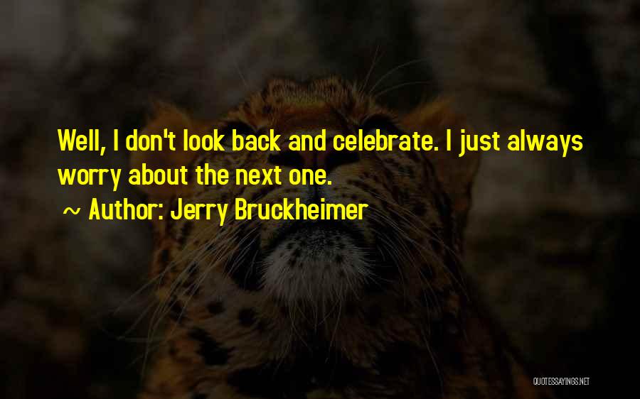 Jerry Bruckheimer Quotes: Well, I Don't Look Back And Celebrate. I Just Always Worry About The Next One.