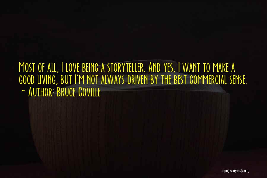 Bruce Coville Quotes: Most Of All, I Love Being A Storyteller. And Yes, I Want To Make A Good Living, But I'm Not