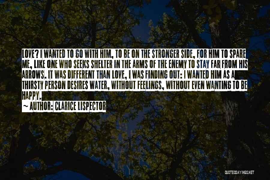 Clarice Lispector Quotes: Love? I Wanted To Go With Him, To Be On The Stronger Side, For Him To Spare Me, Like One