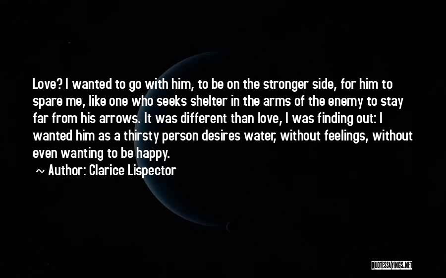 Clarice Lispector Quotes: Love? I Wanted To Go With Him, To Be On The Stronger Side, For Him To Spare Me, Like One