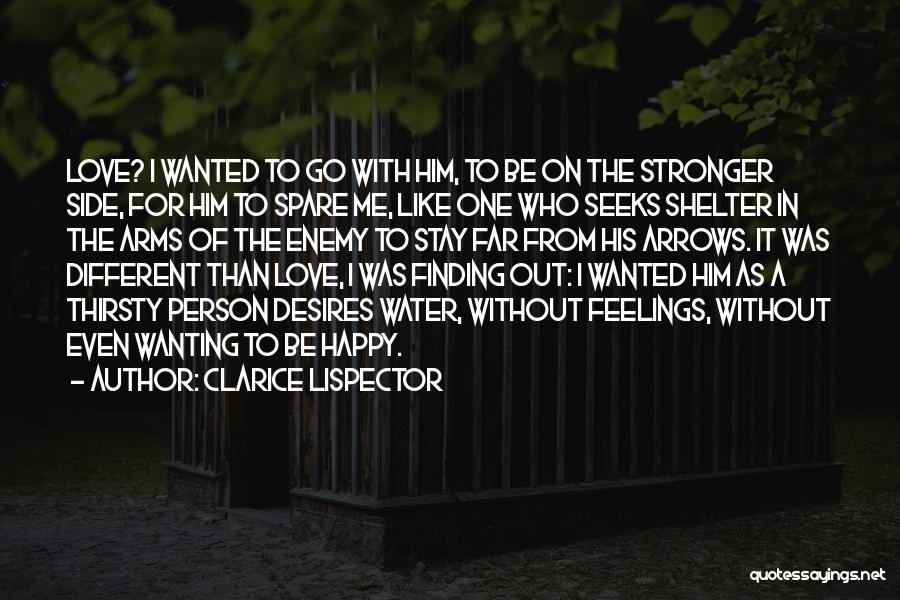 Clarice Lispector Quotes: Love? I Wanted To Go With Him, To Be On The Stronger Side, For Him To Spare Me, Like One