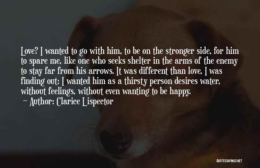 Clarice Lispector Quotes: Love? I Wanted To Go With Him, To Be On The Stronger Side, For Him To Spare Me, Like One