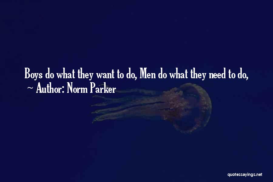 Norm Parker Quotes: Boys Do What They Want To Do, Men Do What They Need To Do,