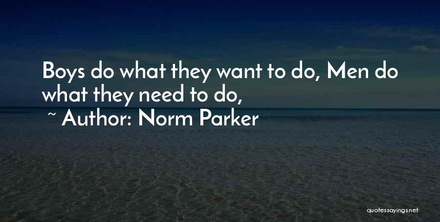 Norm Parker Quotes: Boys Do What They Want To Do, Men Do What They Need To Do,