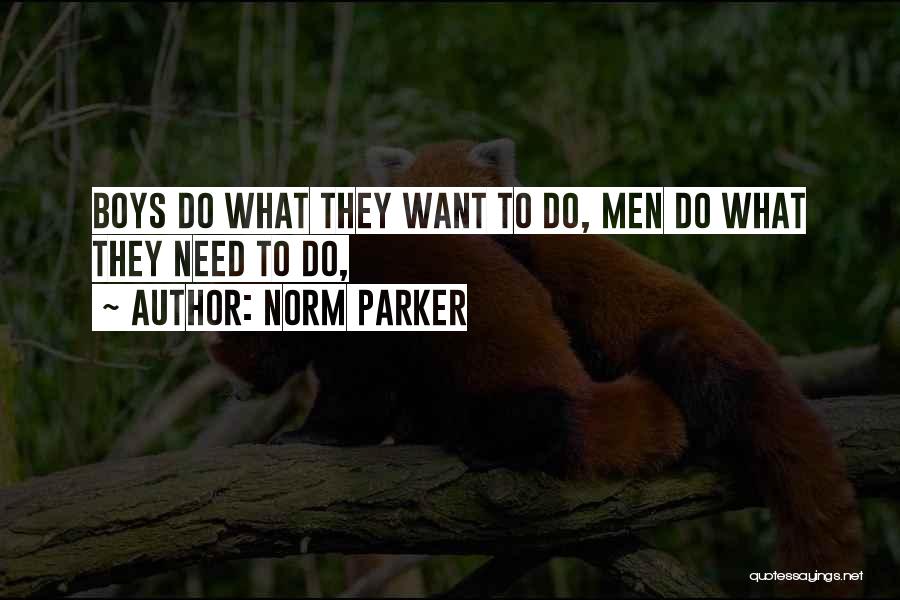 Norm Parker Quotes: Boys Do What They Want To Do, Men Do What They Need To Do,